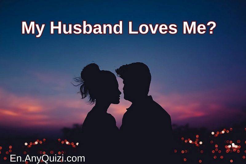 How Do I Know If My Husband Loves Me? Take This Test to Find Out  - AnyQuizi