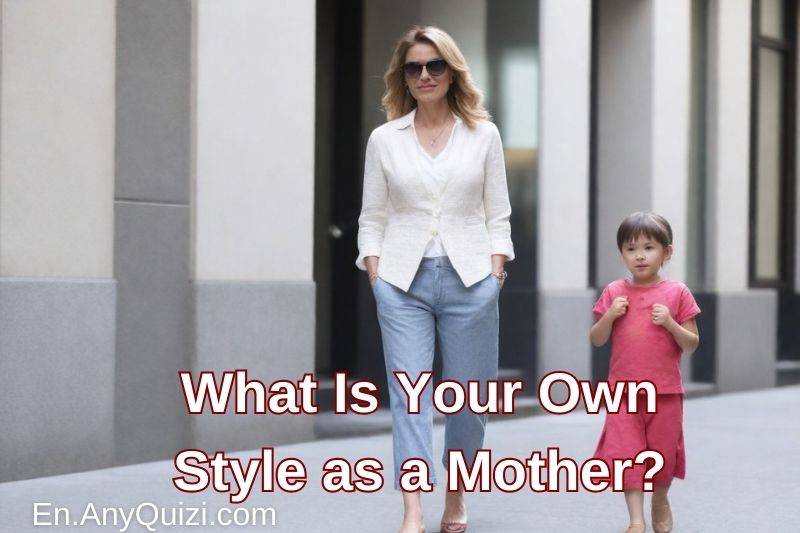What Is Your Own Style as a Mother?  - AnyQuizi