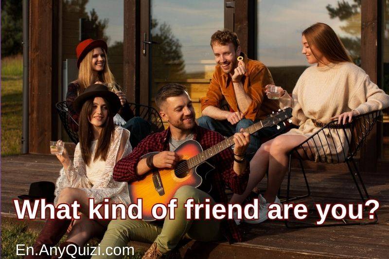 Test yourself... What kind of friend are you?  - AnyQuizi