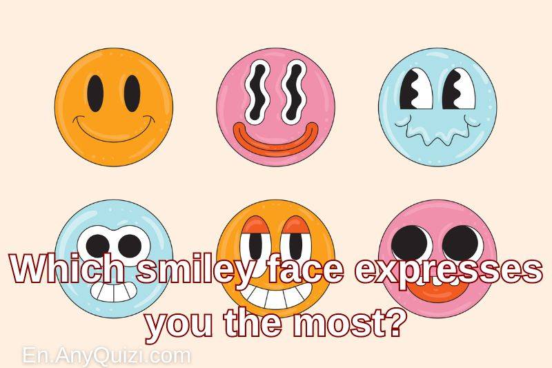 Which smiley face expresses you the most?  - AnyQuizi