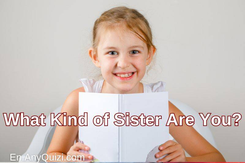 What Kind of Sister Are You? Discover Your Sisterly Traits  - AnyQuizi