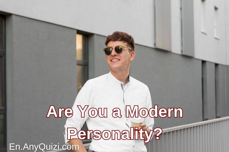 Test Yourself: Are You a Modern Personality?  - AnyQuizi
