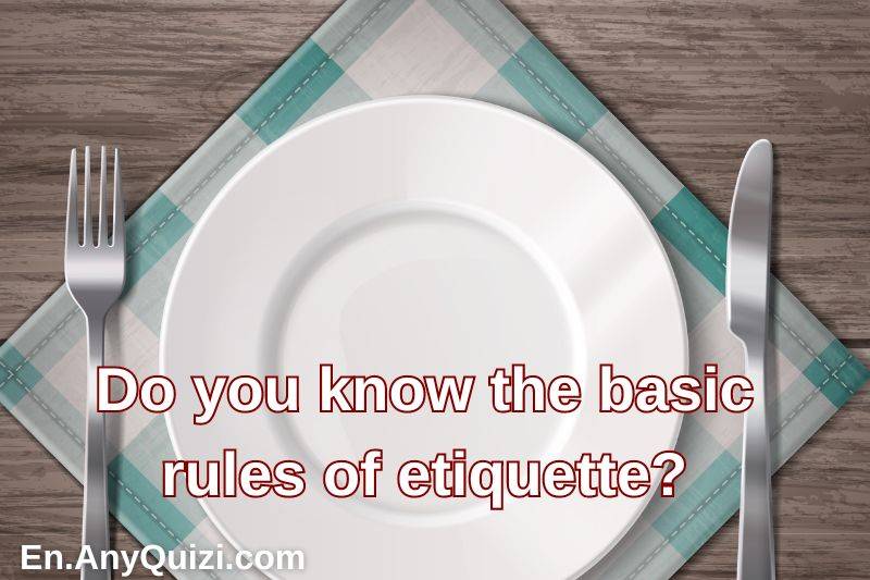 Test yourself: Do you know the basic rules of etiquette?  - AnyQuizi