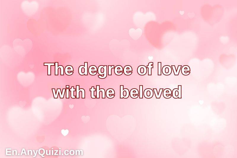 The degree of love with the beloved  - AnyQuizi