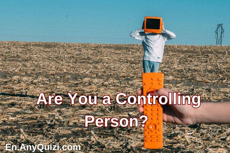 Experience the Love of Controlling Others - Are You a Controlling Person?  - AnyQuizi