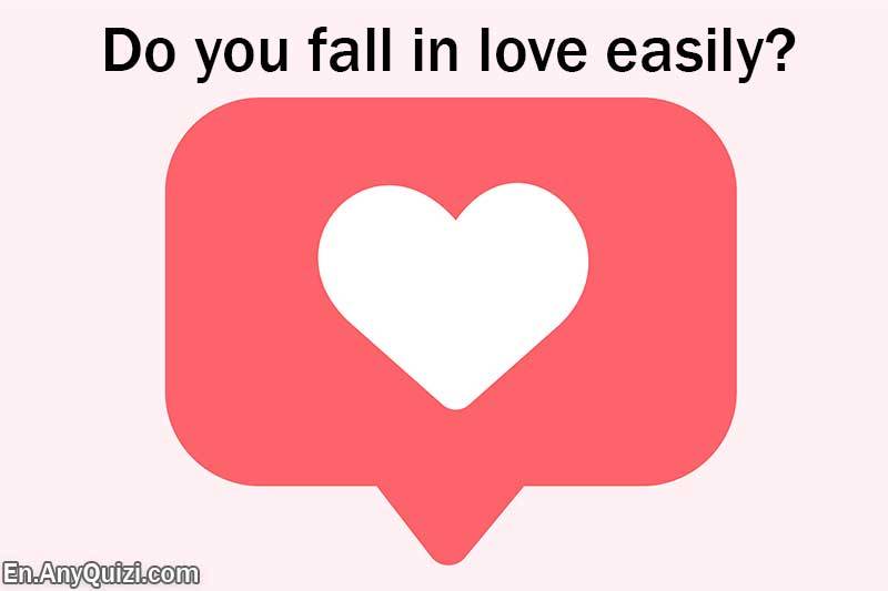 Do you fall in love easily?  - AnyQuizi