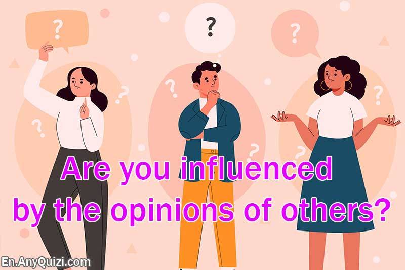 Are you influenced by the opinions of others?