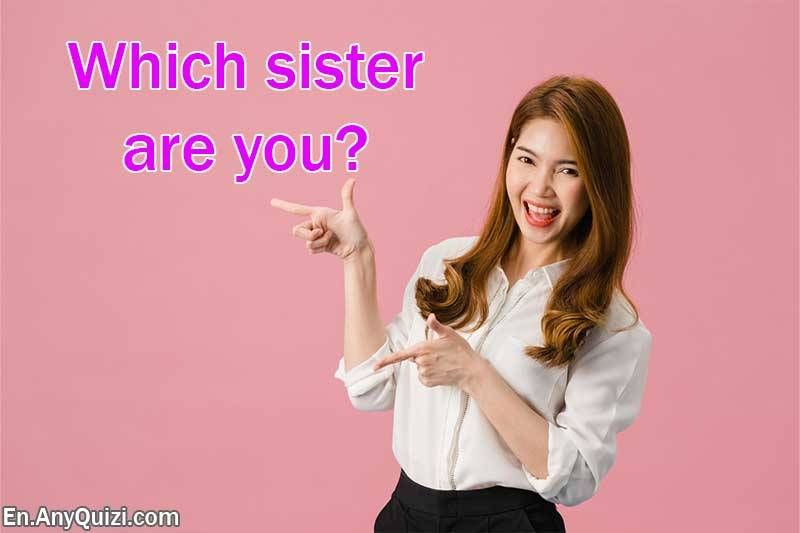 Which Sister Are You? Discover Your Sister Personality  - AnyQuizi