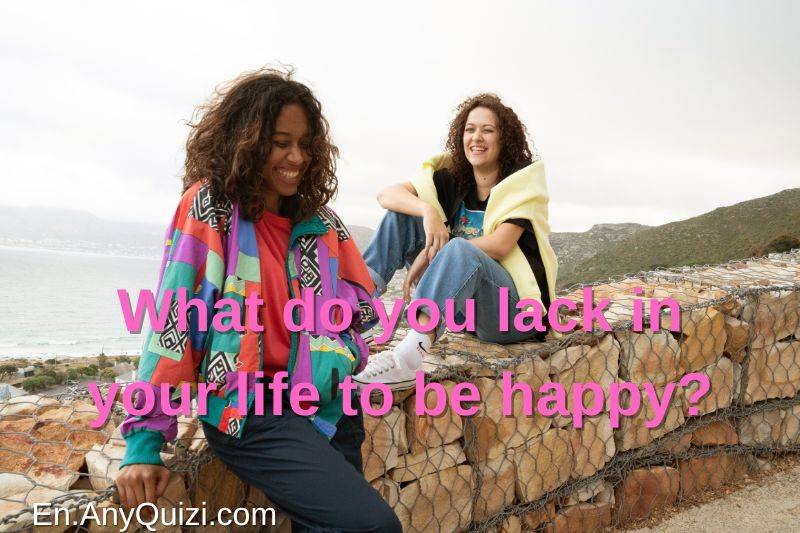 Discover What You Lack in Life to Be Happy  - AnyQuizi