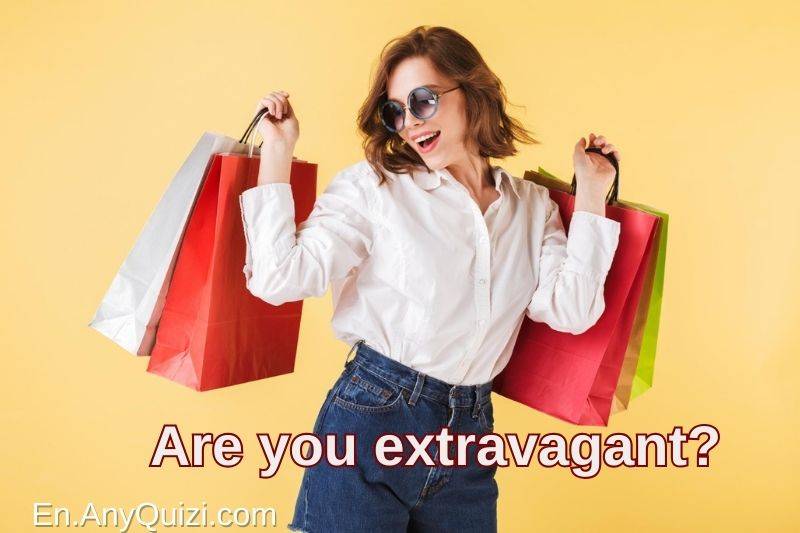 A very important test for you... Are you extravagant?  - AnyQuizi