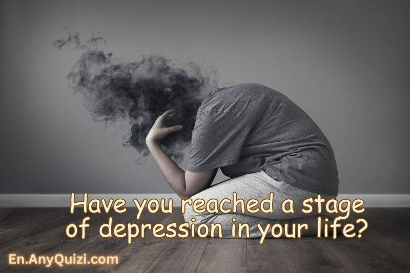 Have You Reached a Stage of Depression in Your Life?  - AnyQuizi