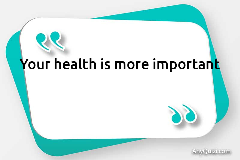 Your health is more important