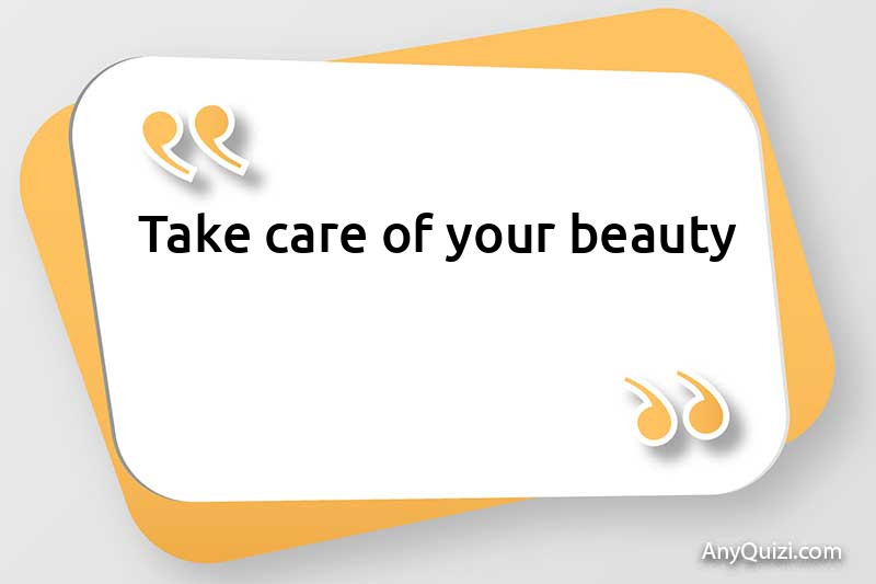 Take care of your beauty