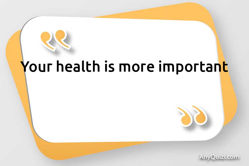 Your health is more important