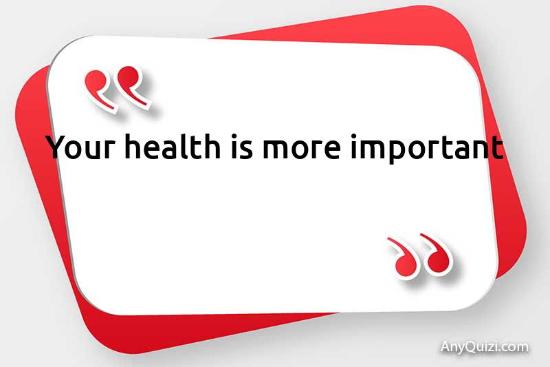 Your health is more important